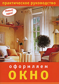 Оформляем окно Практическое руководство Серия: Новые идеи инфо 5823b.