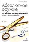 Абсолютное оружие Как убить конкуренцию: захват и удержание рынка 2009 г ISBN 978-5-91180-505-0, 1-4000-4972-5 инфо 5891b.