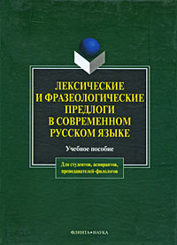 Лексические и фразеологические предлоги в современном русском языке Издательства: Флинта, Наука, 2007 г Твердый переплет, 176 стр ISBN 978-5-9765-0034-1, 978-5-02-034619-2 Тираж: 1000 экз Формат: 60x88/16 (~150x210 мм) инфо 6926b.